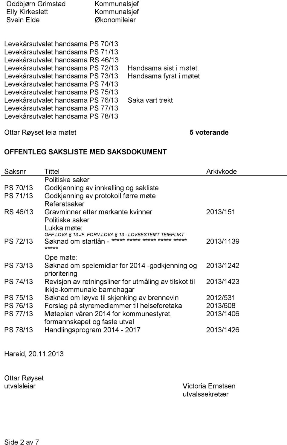 77/13 Levekårsutvalet handsama PS 78/13 Ottar Røyset leia møtet Handsama sist i møtet.