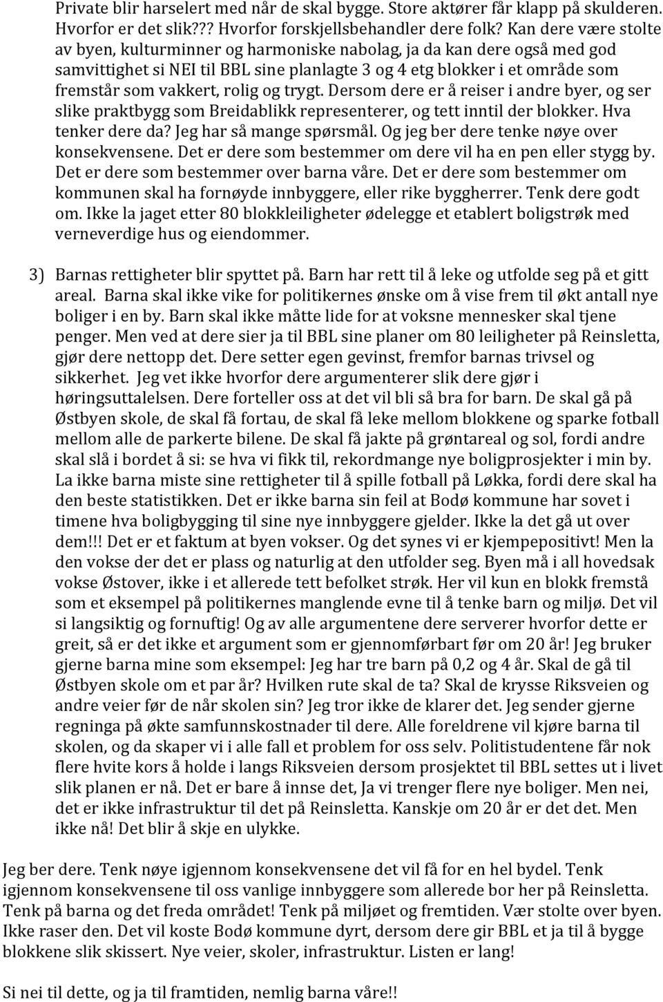 og trygt. Dersom dere er å reiser i andre byer, og ser slike praktbygg som Breidablikk representerer, og tett inntil der blokker. Hva tenker dere da? Jeg har så mange spørsmål.