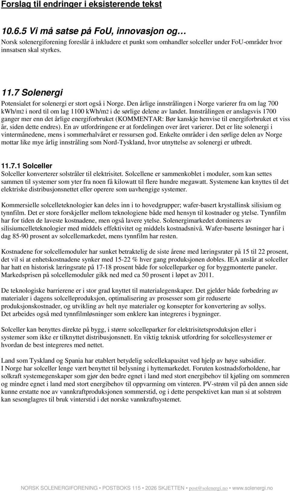 7 Solenergi Potensialet for solenergi er stort også i Norge. Den årlige innstrålingen i Norge varierer fra om lag 700 kwh/m2 i nord til om lag 1100 kwh/m2 i de sørlige delene av landet.