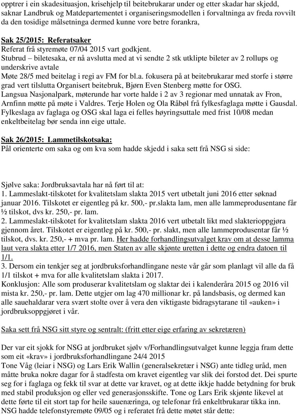 Stubrud biletesaka, er nå avslutta med at vi sendte 2 stk utklipte bileter av 2 rollups og underskrive avtale Møte 28/5 med beitelag i regi av FM for bl.a. fokusera på at beitebrukarar med storfe i større grad vert tilslutta Organisert beitebruk, Bjørn Even Stenberg møtte for OSG.