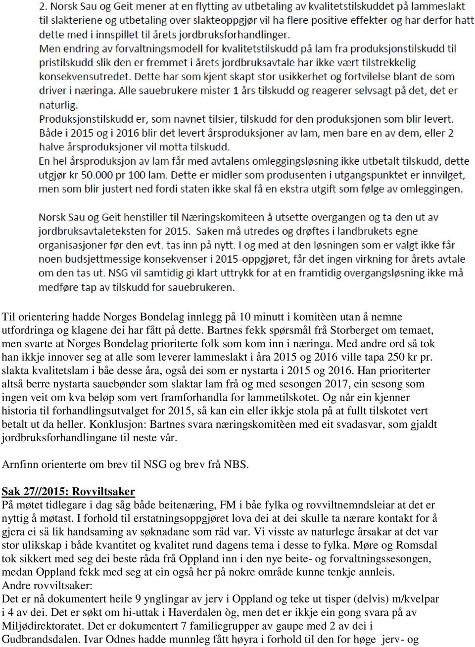 Med andre ord så tok han ikkje innover seg at alle som leverer lammeslakt i åra 2015 og 2016 ville tapa 250 kr pr. slakta kvalitetslam i båe desse åra, også dei som er nystarta i 2015 og 2016.