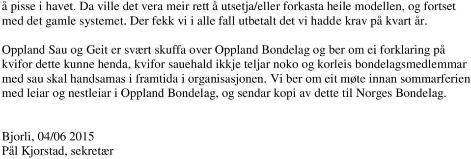 Oppland Sau og Geit er svært skuffa over Oppland Bondelag og ber om ei forklaring på kvifor dette kunne henda, kvifor sauehald ikkje teljar noko