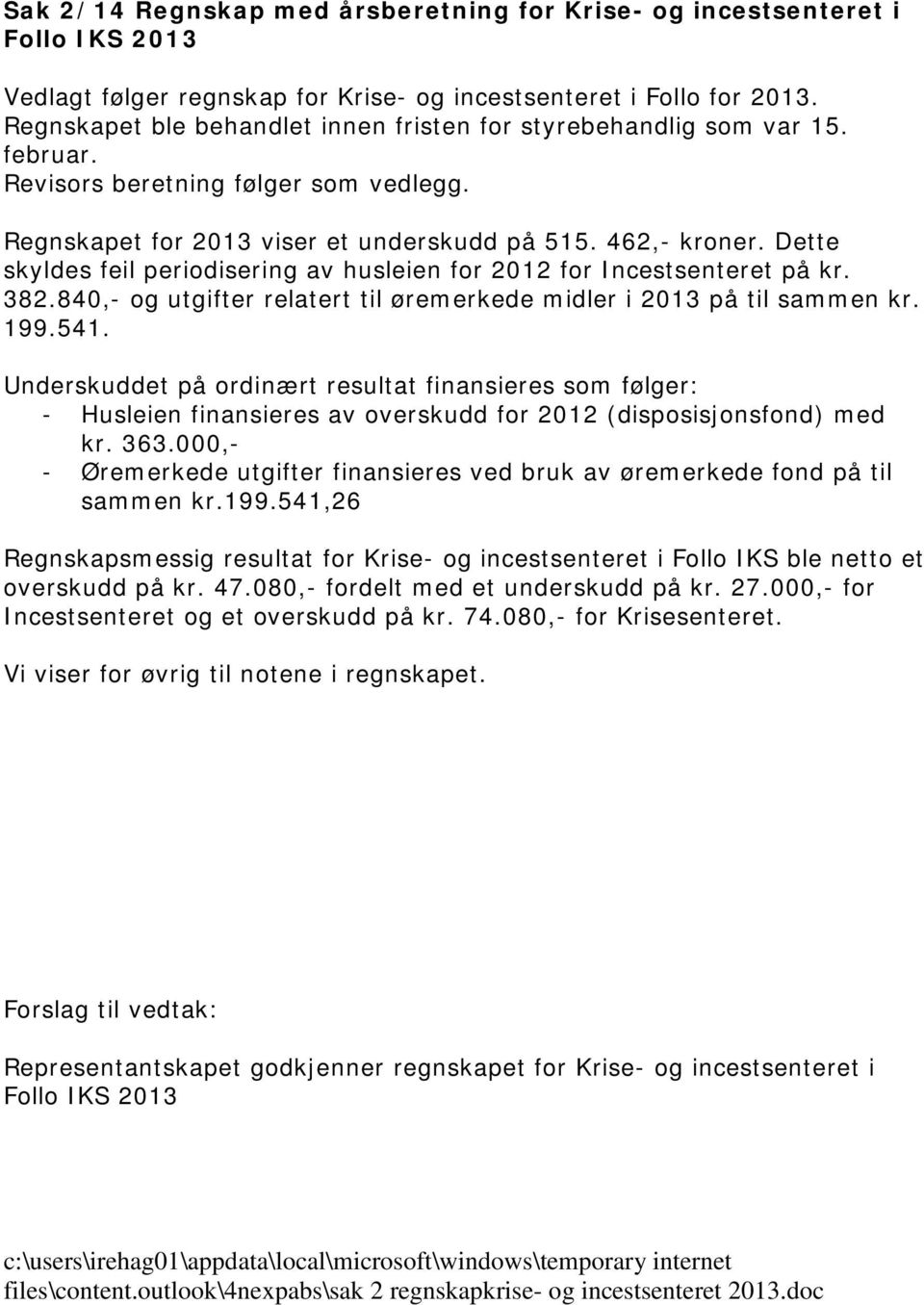 Dette skyldes feil periodisering av husleien for 2012 for Incestsenteret på kr. 382.840,- og utgifter relatert til øremerkede midler i 2013 på til sammen kr. 199.541.