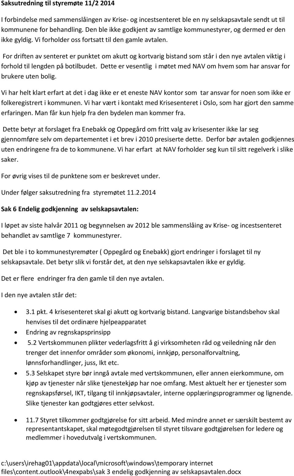 For driften av senteret er punktet om akutt og kortvarig bistand som står i den nye avtalen viktig i forhold til lengden på botilbudet.