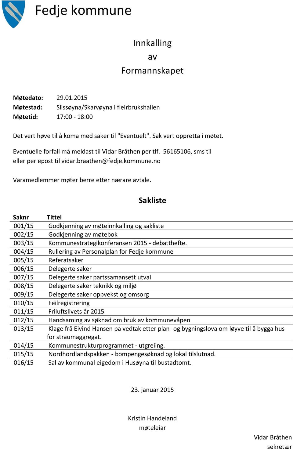 Sakliste Saknr Tittel 001/15 Godkjenning av møteinnkalling og sakliste 002/15 Godkjenning av møtebok 003/15 Kommunestrategikonferansen 2015 - debatthefte.