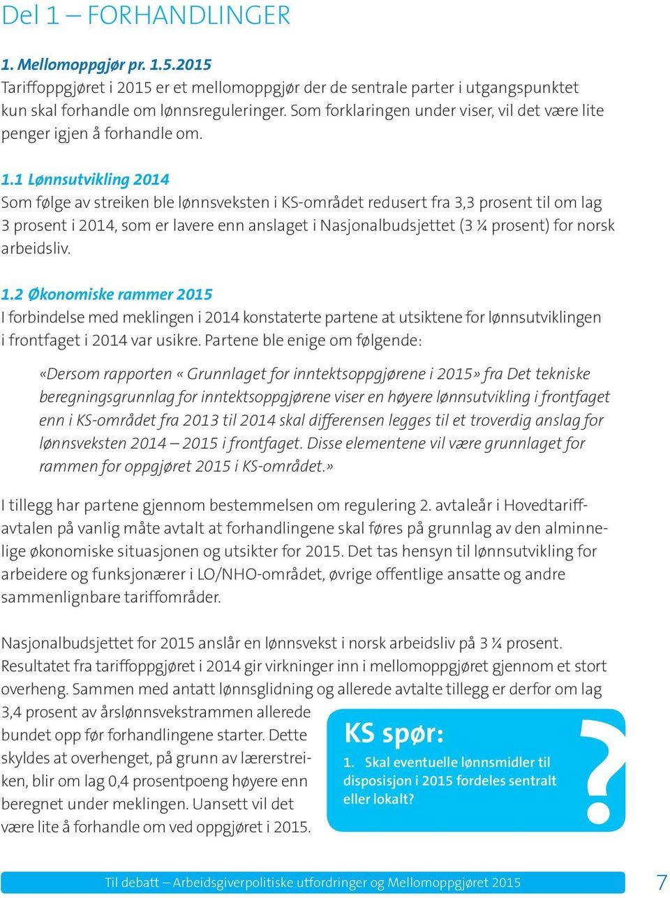 1 Lønnsutvikling 2014 Som følge av streiken ble lønnsveksten i KS-området redusert fra 3,3 prosent til om lag 3 prosent i 2014, som er lavere enn anslaget i Nasjonalbudsjettet (3 ¼ prosent) for norsk