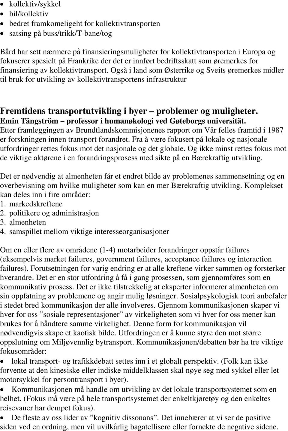 Også i land som Østerrike og Sveits øremerkes midler til bruk for utvikling av kollektivtransportens infrastruktur Fremtidens transportutvikling i byer problemer og muligheter.