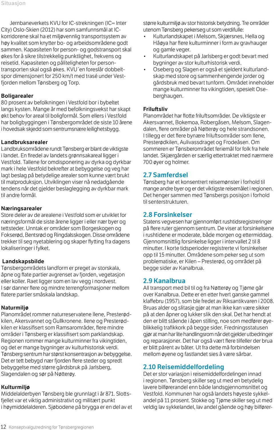 Kapasiteten og påliteligheten for persontransporten skal også økes. KVU en foreslår dobbeltspor dimensjonert for 250 km/t med trasé under Vestfjorden mellom Tønsberg og Torp.