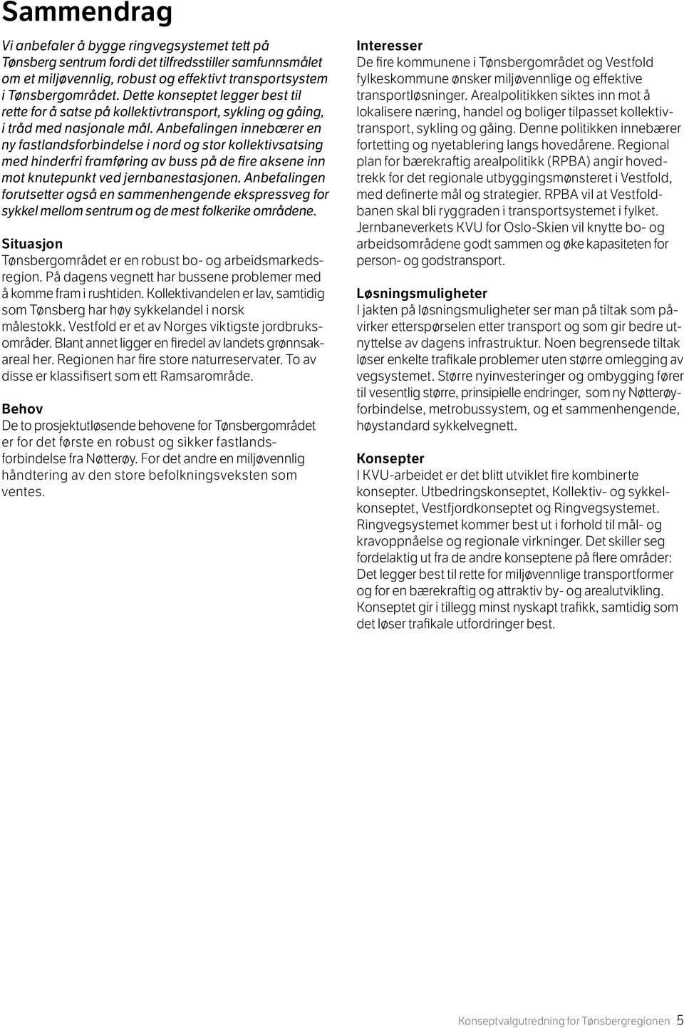 Anbefalingen innebærer en ny fastlandsforbindelse i nord og stor kollektivsatsing med hinderfri framføring av buss på de fire aksene inn mot knutepunkt ved jernbanestasjonen.