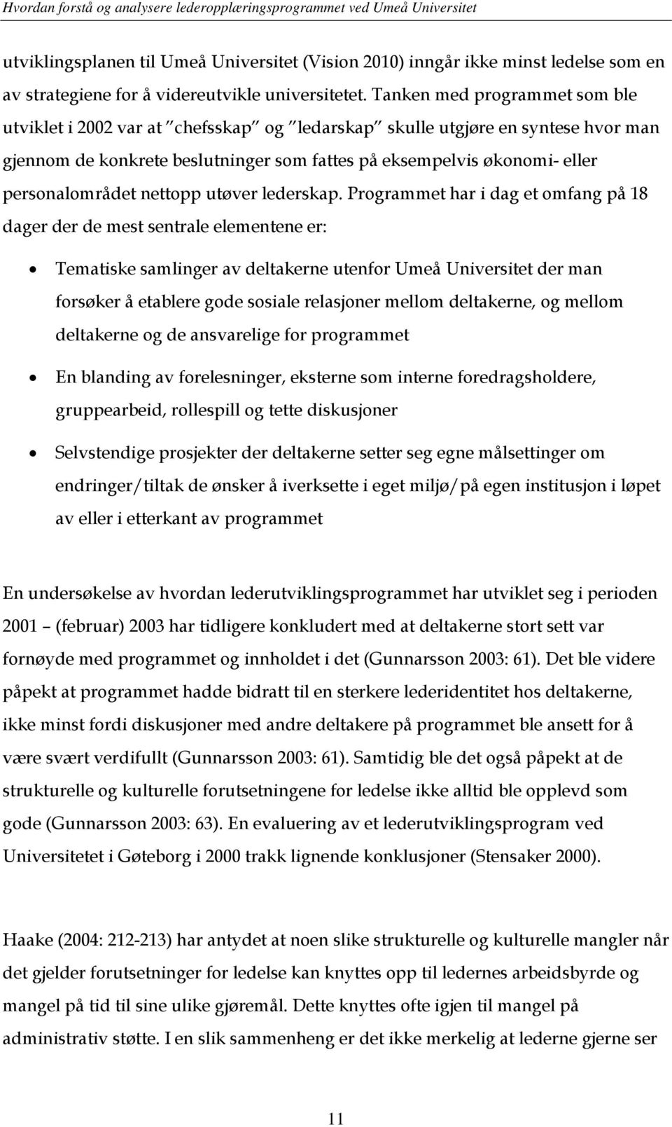 Tanken med programmet som ble utviklet i 2002 var at chefsskap og ledarskap skulle utgjøre en syntese hvor man gjennom de konkrete beslutninger som fattes på eksempelvis økonomi- eller