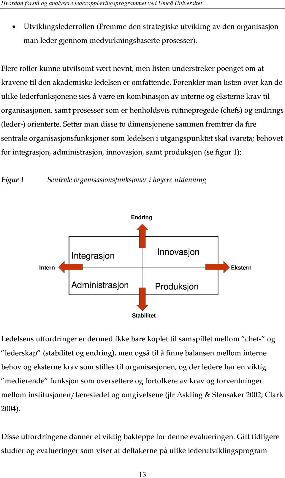 Forenkler man listen over kan de ulike lederfunksjonene sies å være en kombinasjon av interne og eksterne krav til organisasjonen, samt prosesser som er henholdsvis rutinepregede (chefs) og endrings