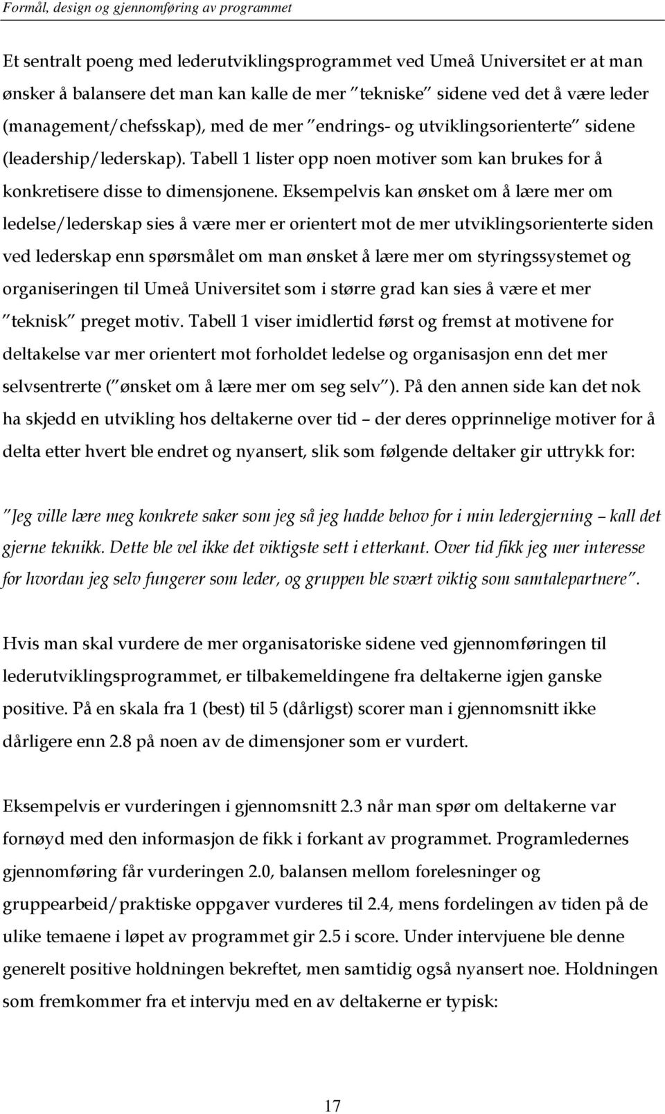 Eksempelvis kan ønsket om å lære mer om ledelse/lederskap sies å være mer er orientert mot de mer utviklingsorienterte siden ved lederskap enn spørsmålet om man ønsket å lære mer om styringssystemet