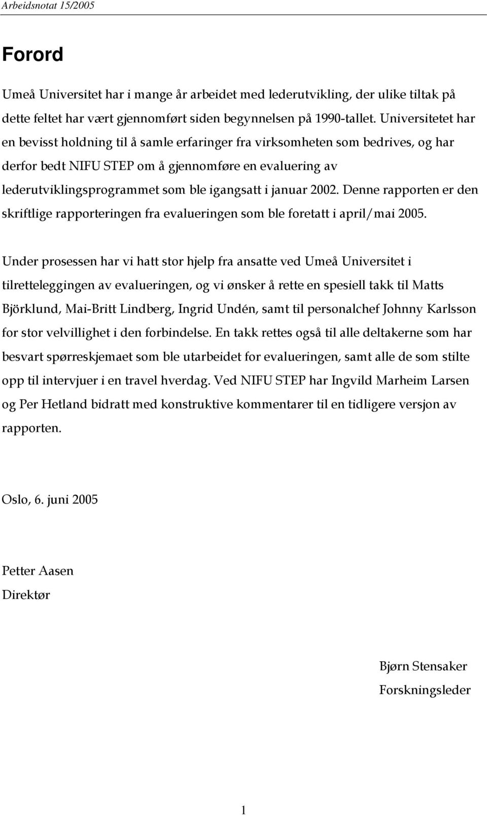 i januar 2002. Denne rapporten er den skriftlige rapporteringen fra evalueringen som ble foretatt i april/mai 2005.