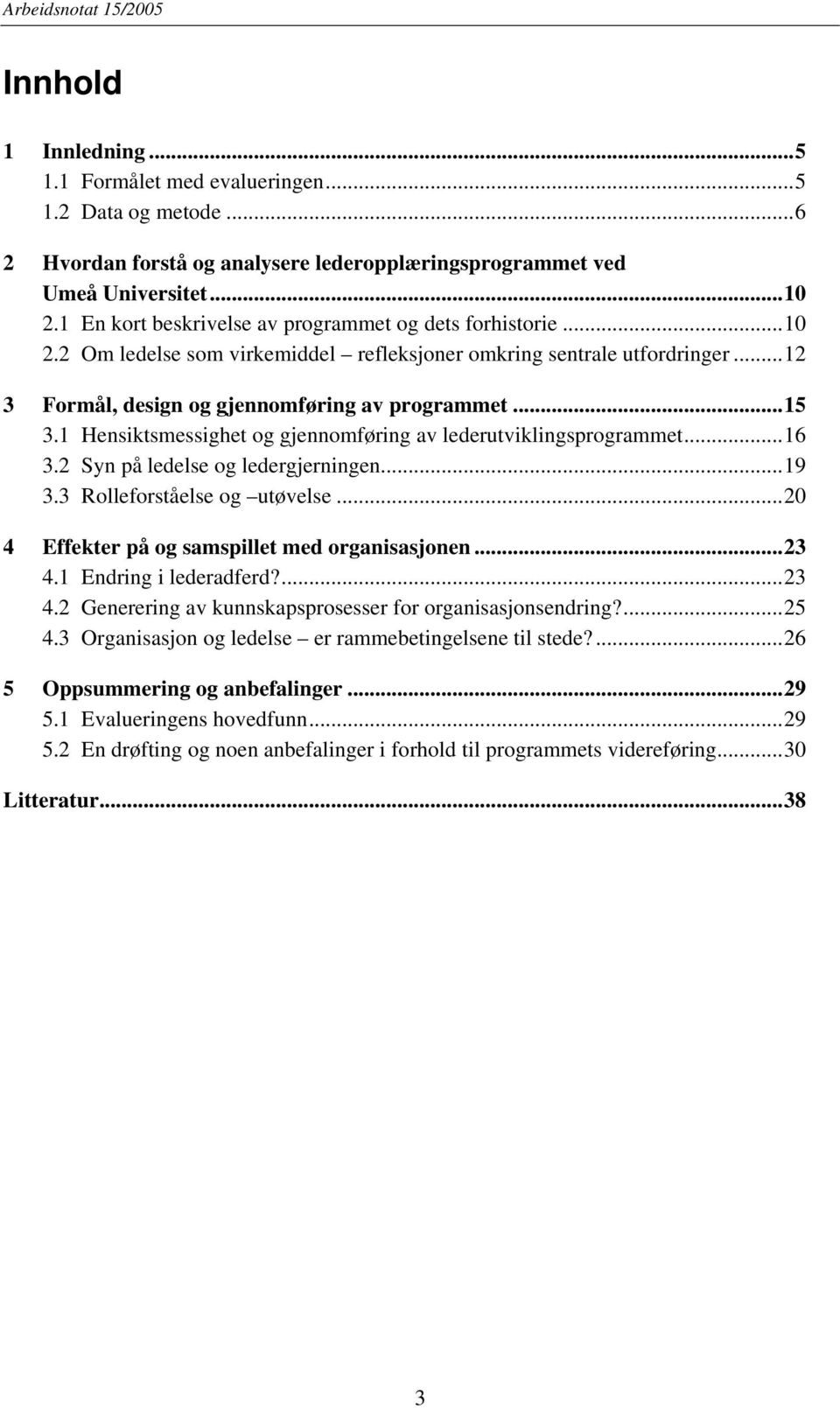 1 Hensiktsmessighet og gjennomføring av lederutviklingsprogrammet...16 3.2 Syn på ledelse og ledergjerningen...19 3.3 Rolleforståelse og utøvelse...20 4 Effekter på og samspillet med organisasjonen.