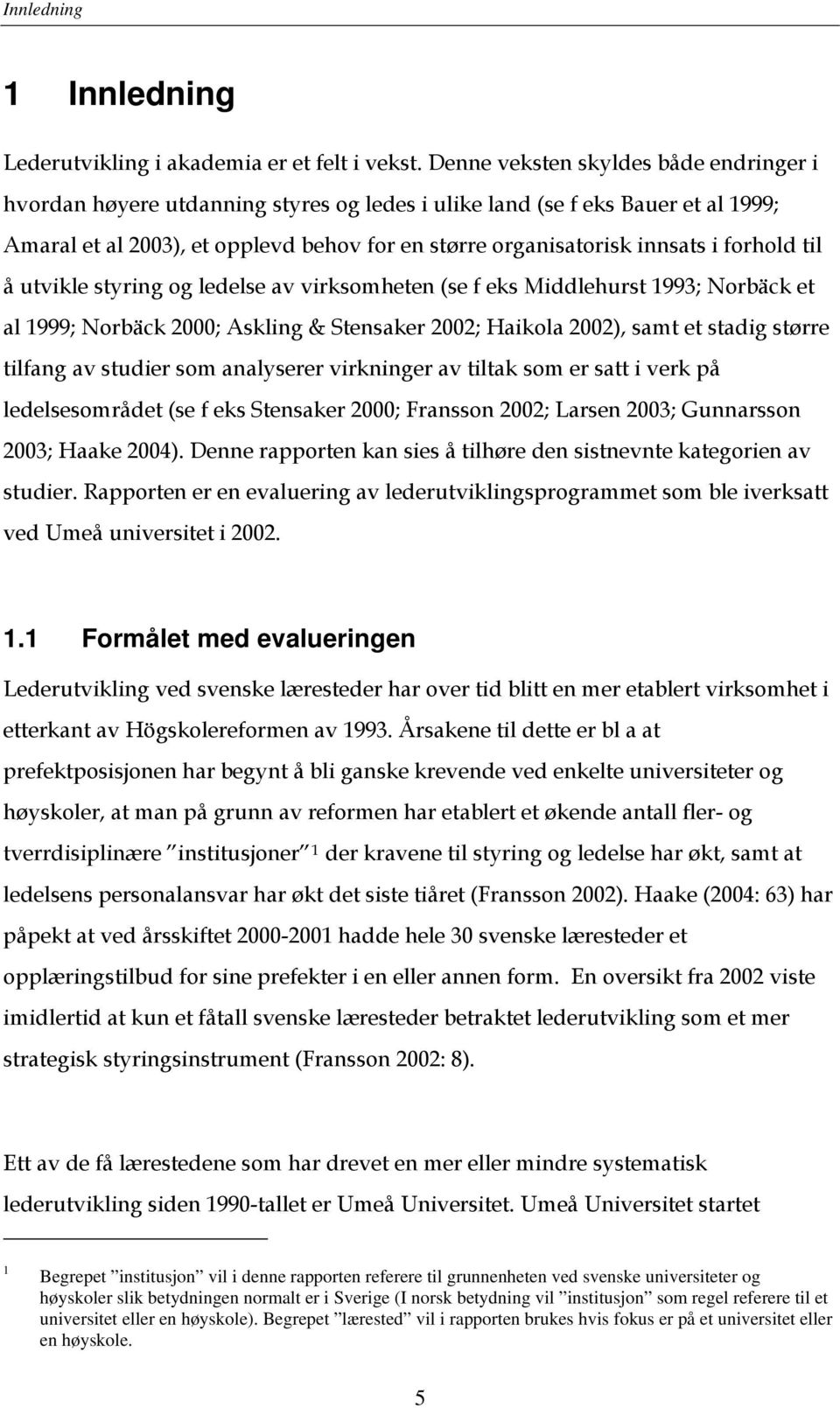 forhold til å utvikle styring og ledelse av virksomheten (se f eks Middlehurst 1993; Norbäck et al 1999; Norbäck 2000; Askling & Stensaker 2002; Haikola 2002), samt et stadig større tilfang av