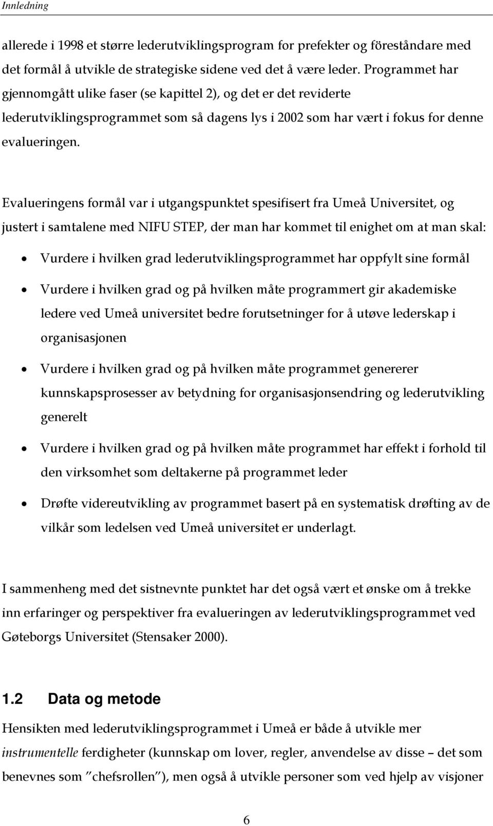 Evalueringens formål var i utgangspunktet spesifisert fra Umeå Universitet, og justert i samtalene med NIFU STEP, der man har kommet til enighet om at man skal: Vurdere i hvilken grad