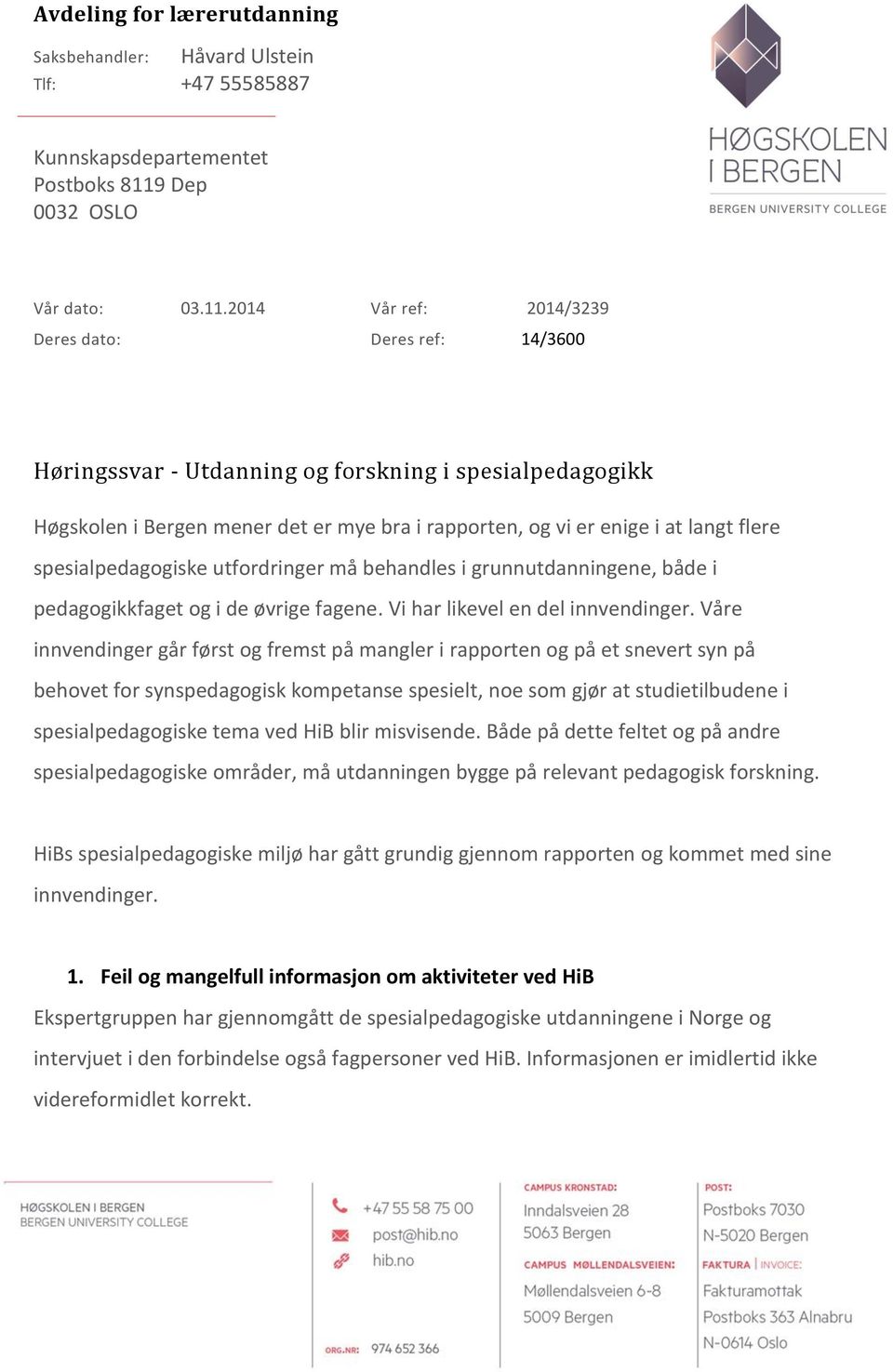 2014 Vår ref: 2014/3239 Deres dato: Deres ref: 14/3600 Høringssvar - Utdanning og forskning i spesialpedagogikk Høgskolen i Bergen mener det er mye bra i rapporten, og vi er enige i at langt flere