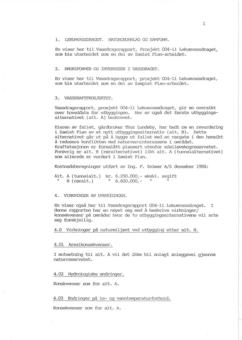 VASSKRAFTPROSJEKTET Vassdragsrapport, prosjekt 004-11 Lekumvassdraget, gir en oversikt over hoveddata for utbyggingen. Her er også det første utbyggingsalternativet (alt. A) beskrevet.