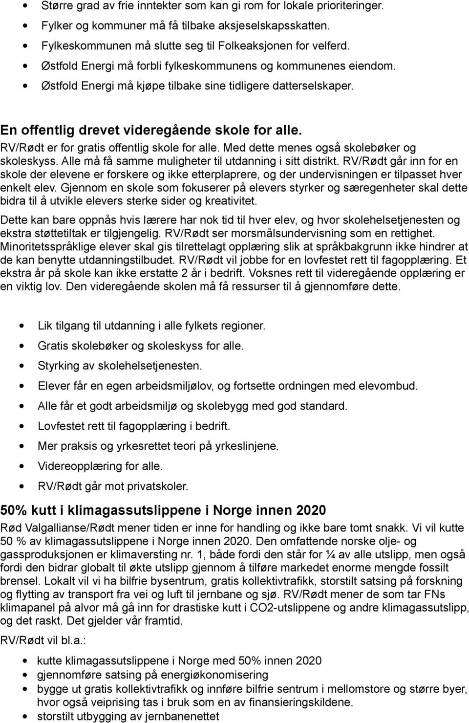 RV/Rødt er for gratis offentlig skole for alle. Med dette menes også skolebøker og skoleskyss. Alle må få samme muligheter til utdanning i sitt distrikt.