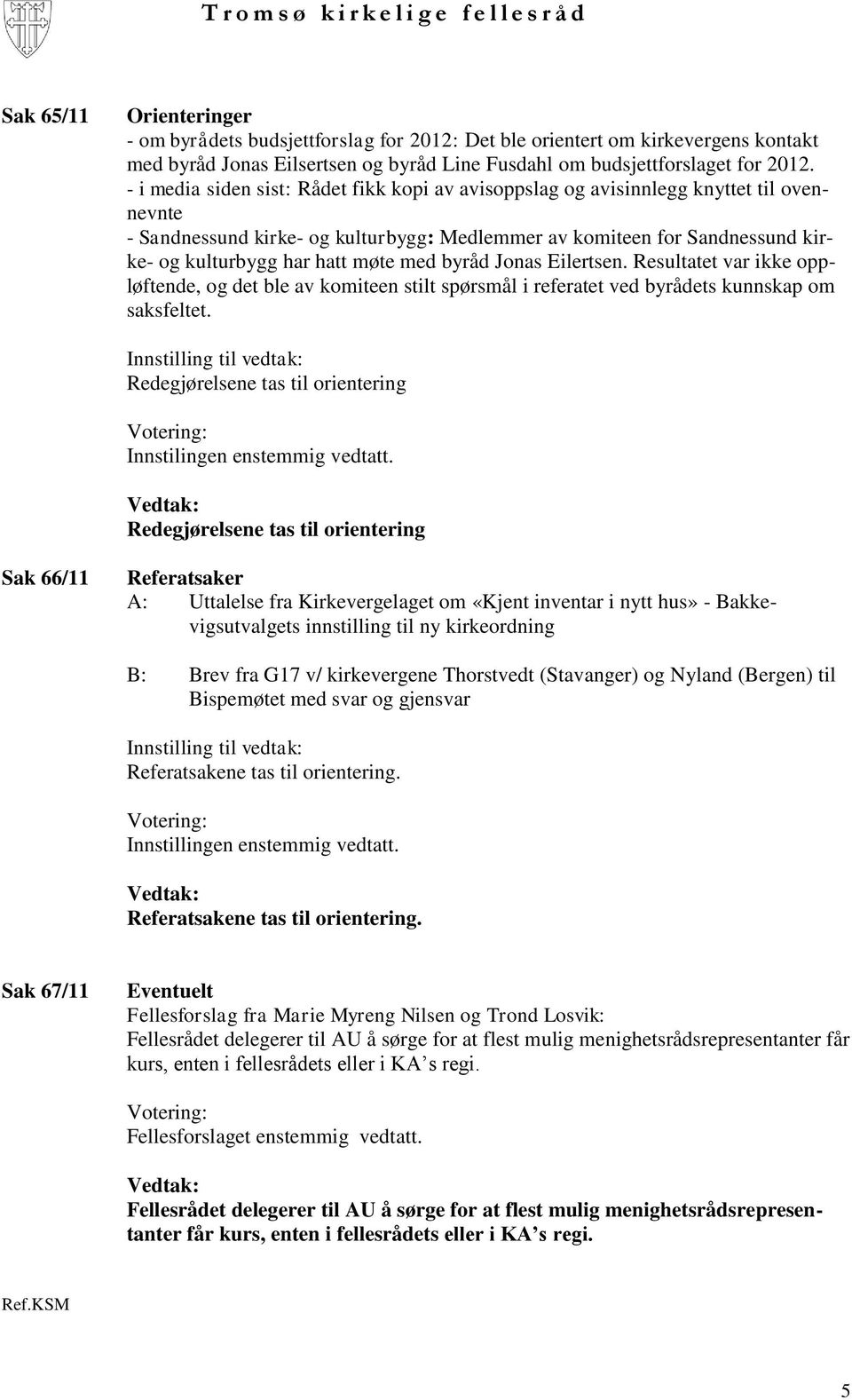 med byråd Jonas Eilertsen. Resultatet var ikke oppløftende, og det ble av komiteen stilt spørsmål i referatet ved byrådets kunnskap om saksfeltet.