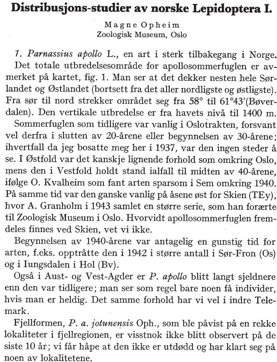 Fra s@r ti1 nord strekker omrhdet seg fra 58" ti1 6l043'(B@verdalen). Den vertikale utbredelse er fra havets nivh ti1 1400 m.