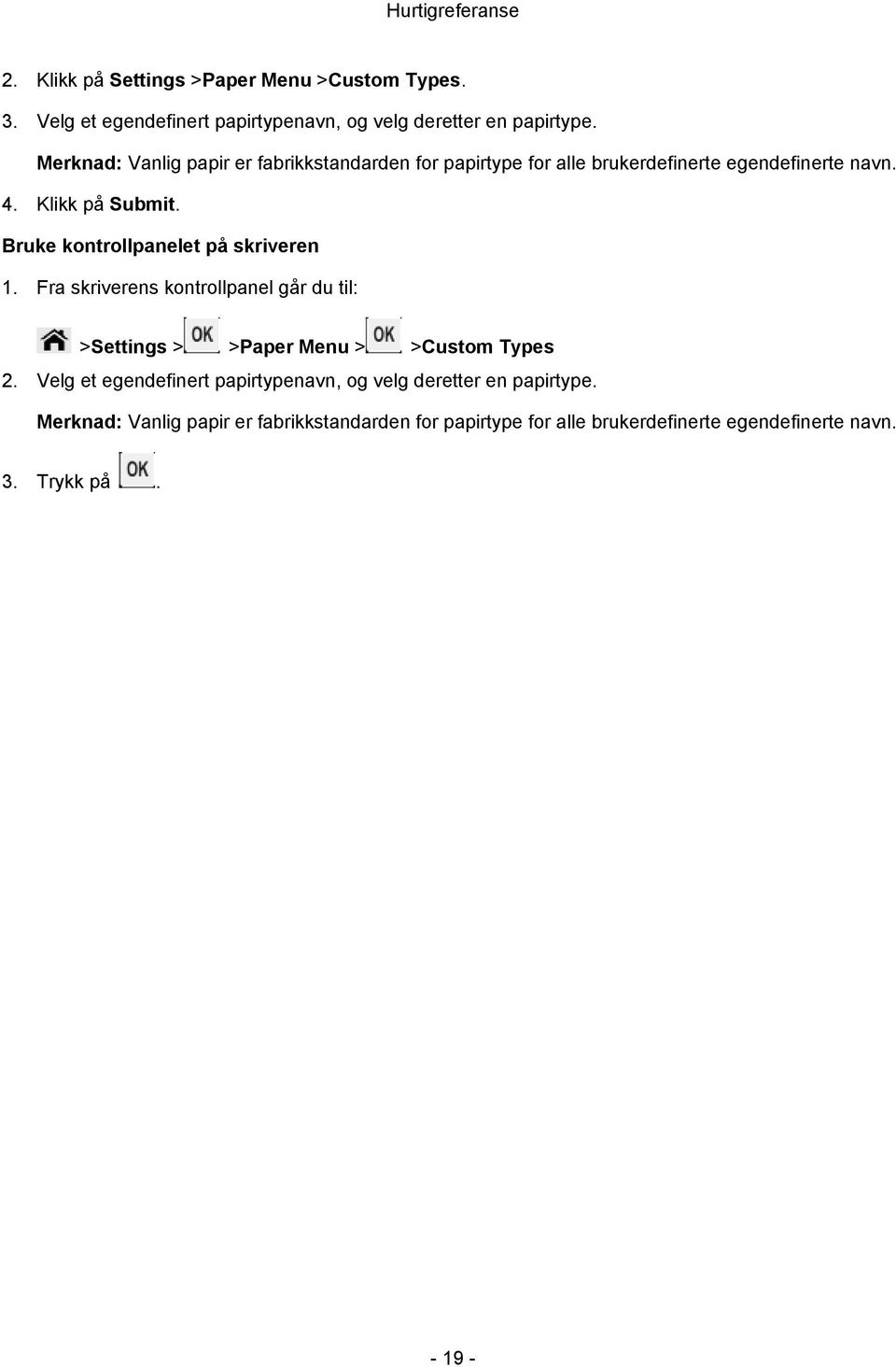 Bruke kontrollpanelet på skriveren 1. Fra skriverens kontrollpanel går du til: >Settings > >Paper Menu > >Custom Types 2.