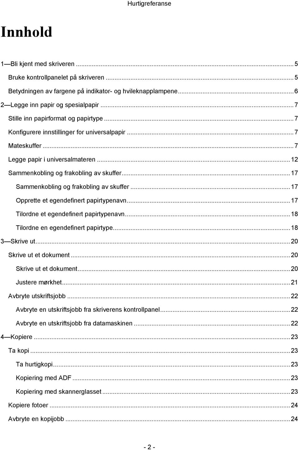 .. 17 Sammenkobling og frakobling av skuffer... 17 Opprette et egendefinert papirtypenavn... 17 Tilordne et egendefinert papirtypenavn... 18 Tilordne en egendefinert papirtype... 18 3 Skrive ut.