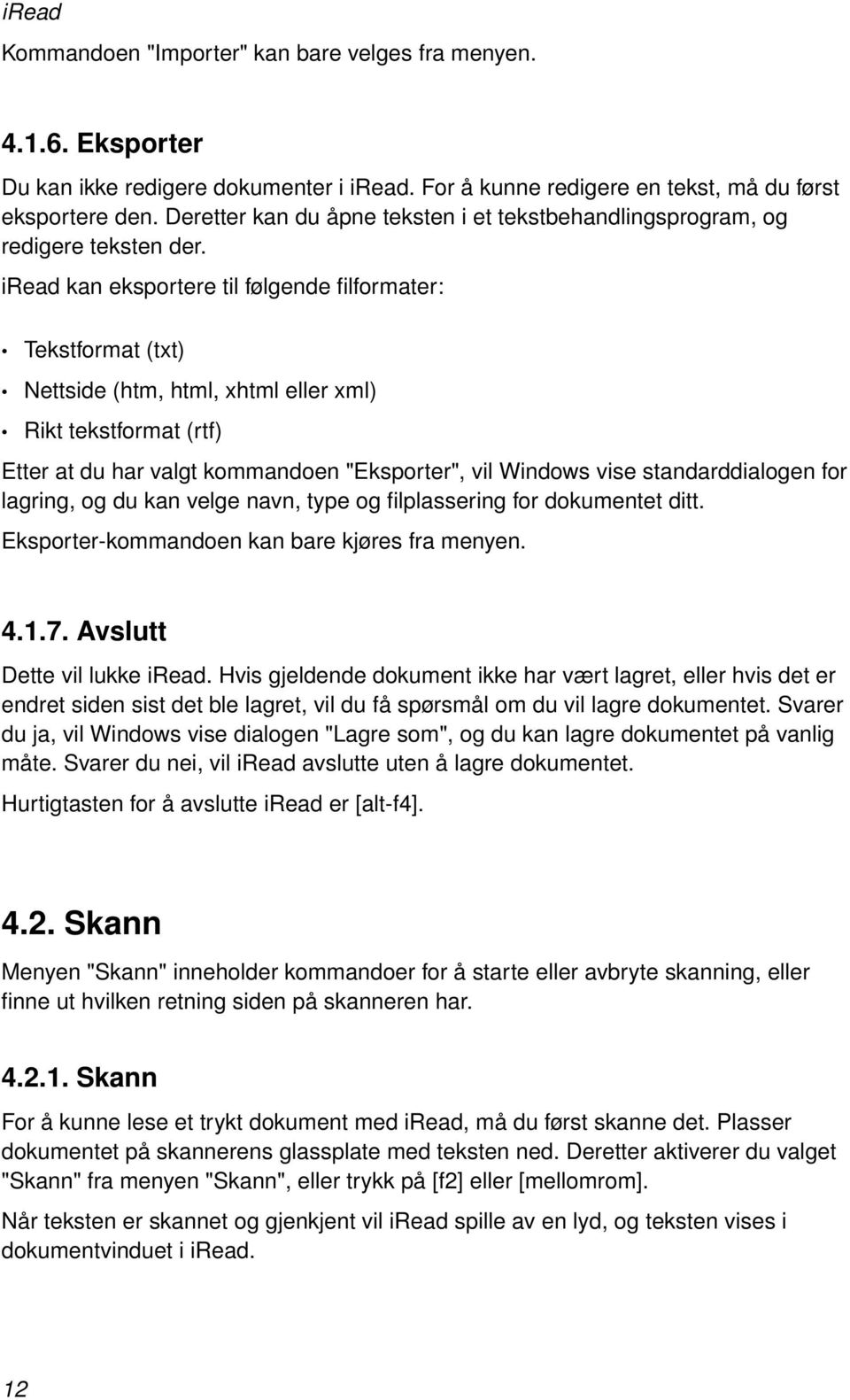 iread kan eksportere til følgende filformater: Tekstformat (txt) Nettside (htm, html, xhtml eller xml) Rikt tekstformat (rtf) Etter at du har valgt kommandoen "Eksporter", vil Windows vise