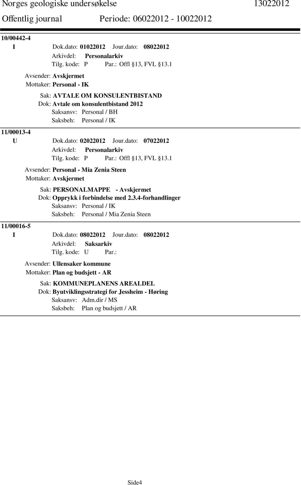 dato: 07022012 Arkivdel: Personalarkiv Tilg. kode: P Par.: Offl 13, FVL 13.1 Avsender: Personal - Mia Zenia Steen Mottaker: Avskjermet Sak: PERSONALMAPPE - Avskjermet Dok: Opprykk i forbindelse med 2.