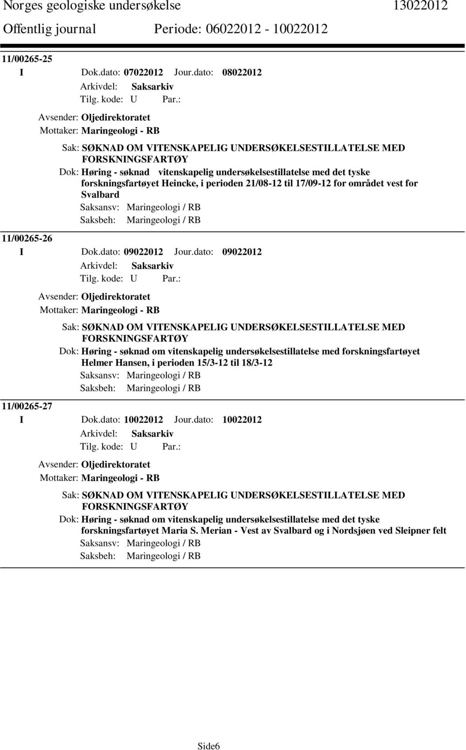 undersøkelsestillatelse med det tyske forskningsfartøyet Heincke, i perioden 21/08-12 til 17/09-12 for området vest for Svalbard Saksansv: Maringeologi / RB Saksbeh: Maringeologi / RB 11/00265-26 I