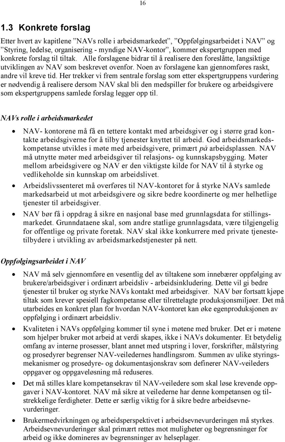 Her trekker vi frem sentrale forslag som etter ekspertgruppens vurdering er nødvendig å realisere dersom NAV skal bli den medspiller for brukere og arbeidsgivere som ekspertgruppens samlede forslag