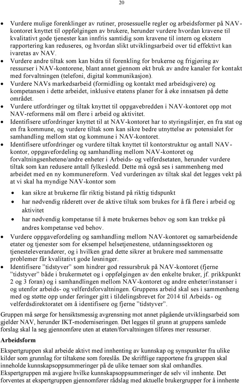 Vurdere andre tiltak som kan bidra til forenkling for brukerne og frigjøring av ressurser i NAV-kontorene, blant annet gjennom økt bruk av andre kanaler for kontakt med forvaltningen (telefoni,