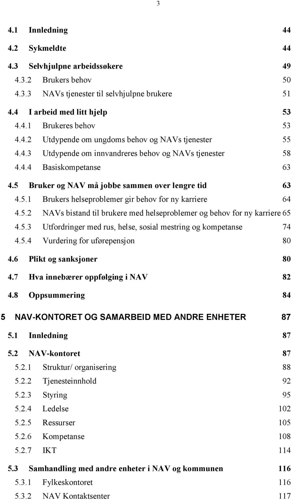 5.3 Utfordringer med rus, helse, sosial mestring og kompetanse 74 4.5.4 Vurdering for uførepensjon 80 4.6 Plikt og sanksjoner 80 4.7 Hva innebærer oppfølging i NAV 82 4.