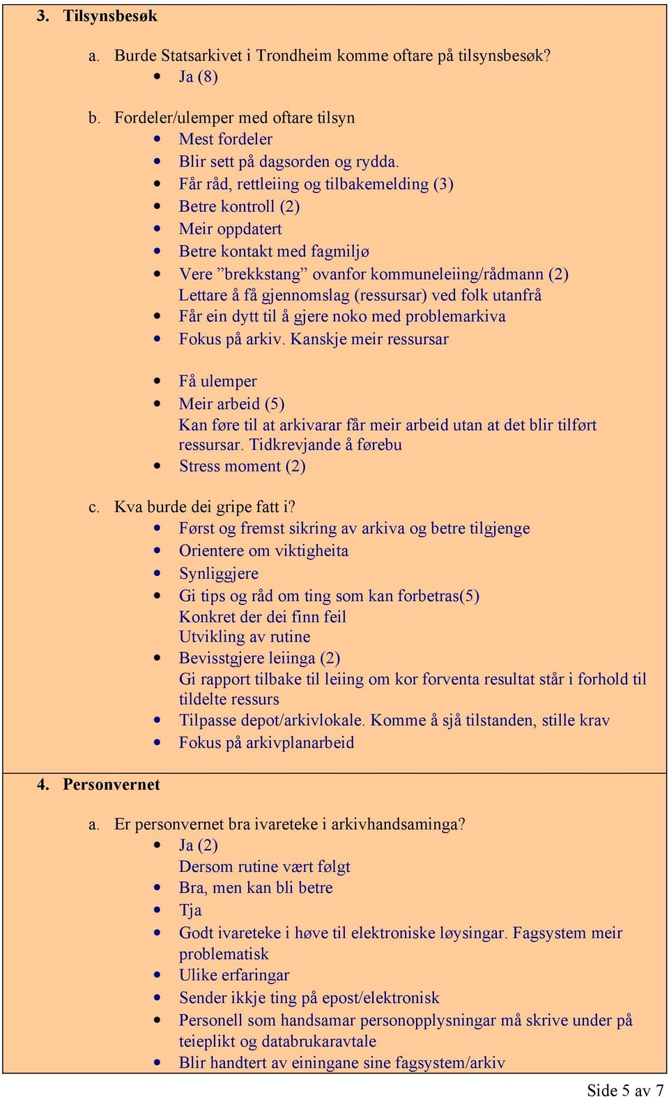 utanfrå Får ein dytt til å gjere noko med problemarkiva Fokus på arkiv. Kanskje meir ressursar Få ulemper Meir arbeid (5) Kan føre til at arkivarar får meir arbeid utan at det blir tilført ressursar.