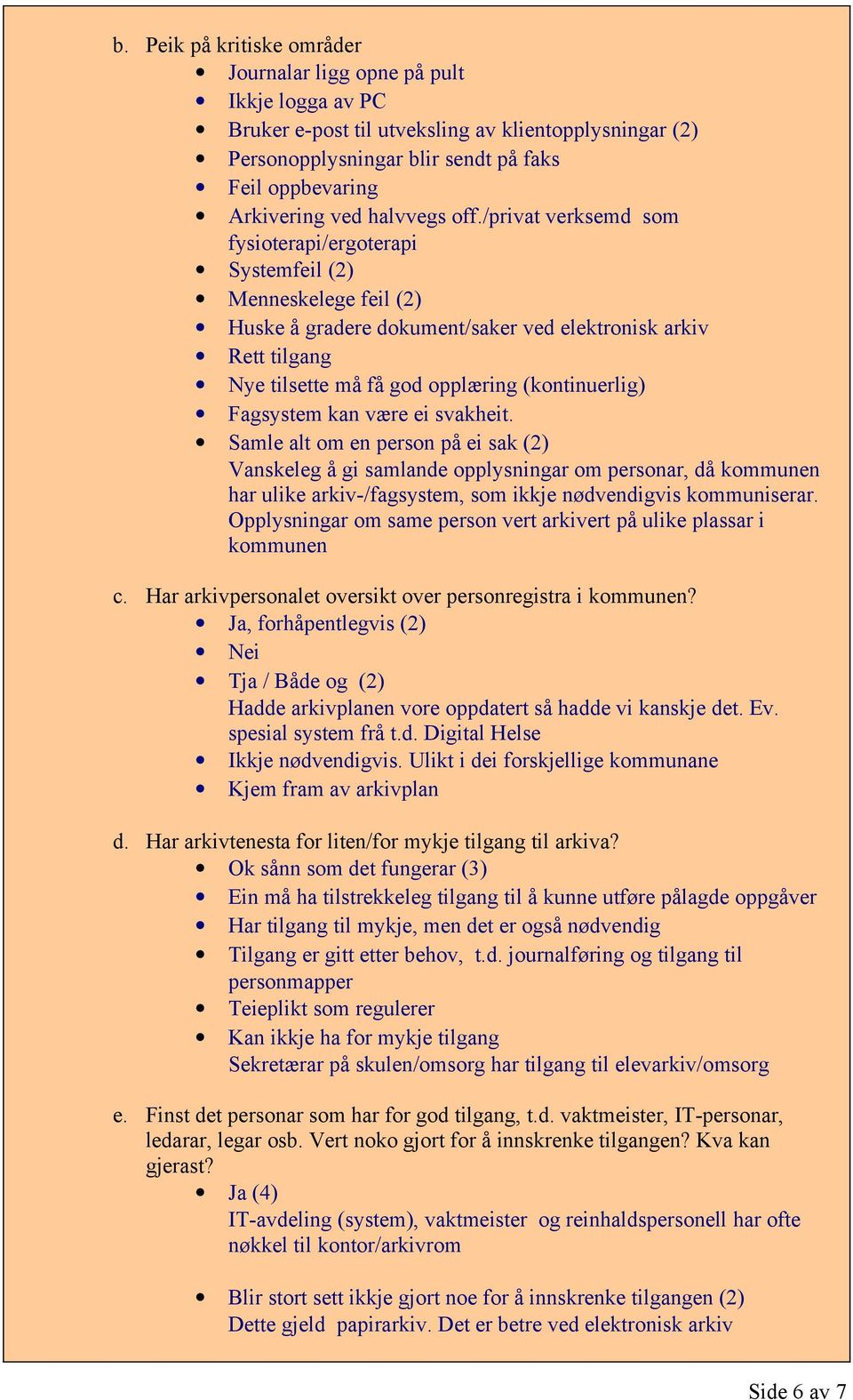 /privat verksemd som fysioterapi/ergoterapi Systemfeil (2) Menneskelege feil (2) Huske å gradere dokument/saker ved elektronisk arkiv Rett tilgang Nye tilsette må få god opplæring (kontinuerlig)