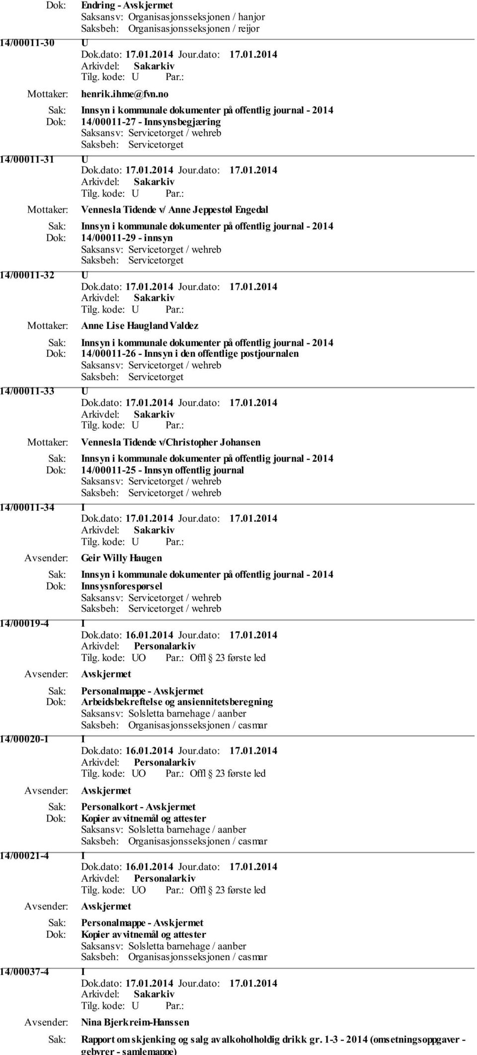 dokumenter på offentlig journal - 2014 14/00011-29 - innsyn Saksbeh: Servicetorget 14/00011-32 U Anne Lise Haugland Valdez Innsyn i kommunale dokumenter på offentlig journal - 2014 14/00011-26 -