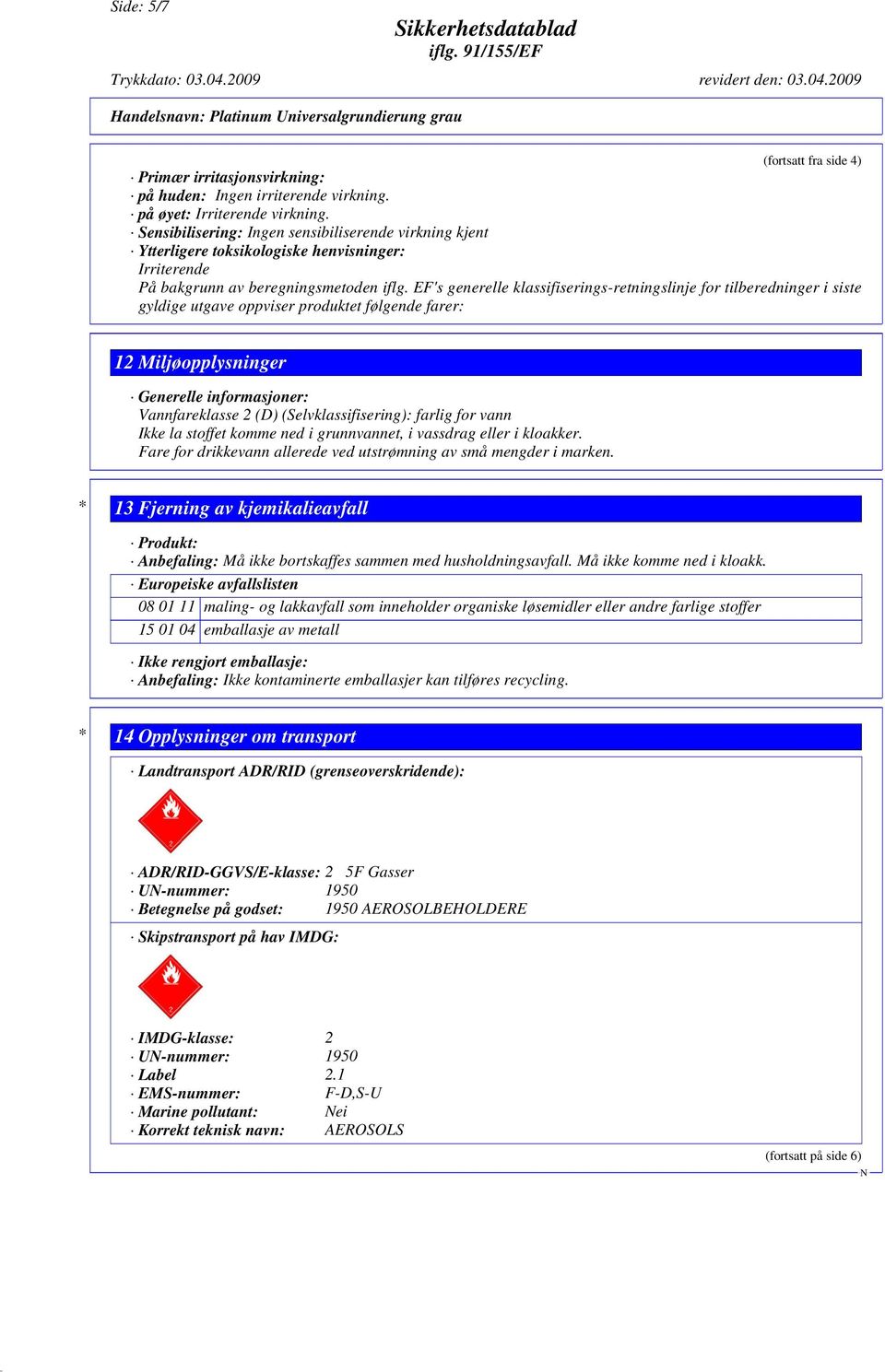 EF's generelle klassifiserings-retningslinje for tilberedninger i siste gyldige utgave oppviser produktet følgende farer: 12 Miljøopplysninger Generelle informasjoner: Vannfareklasse 2 (D)