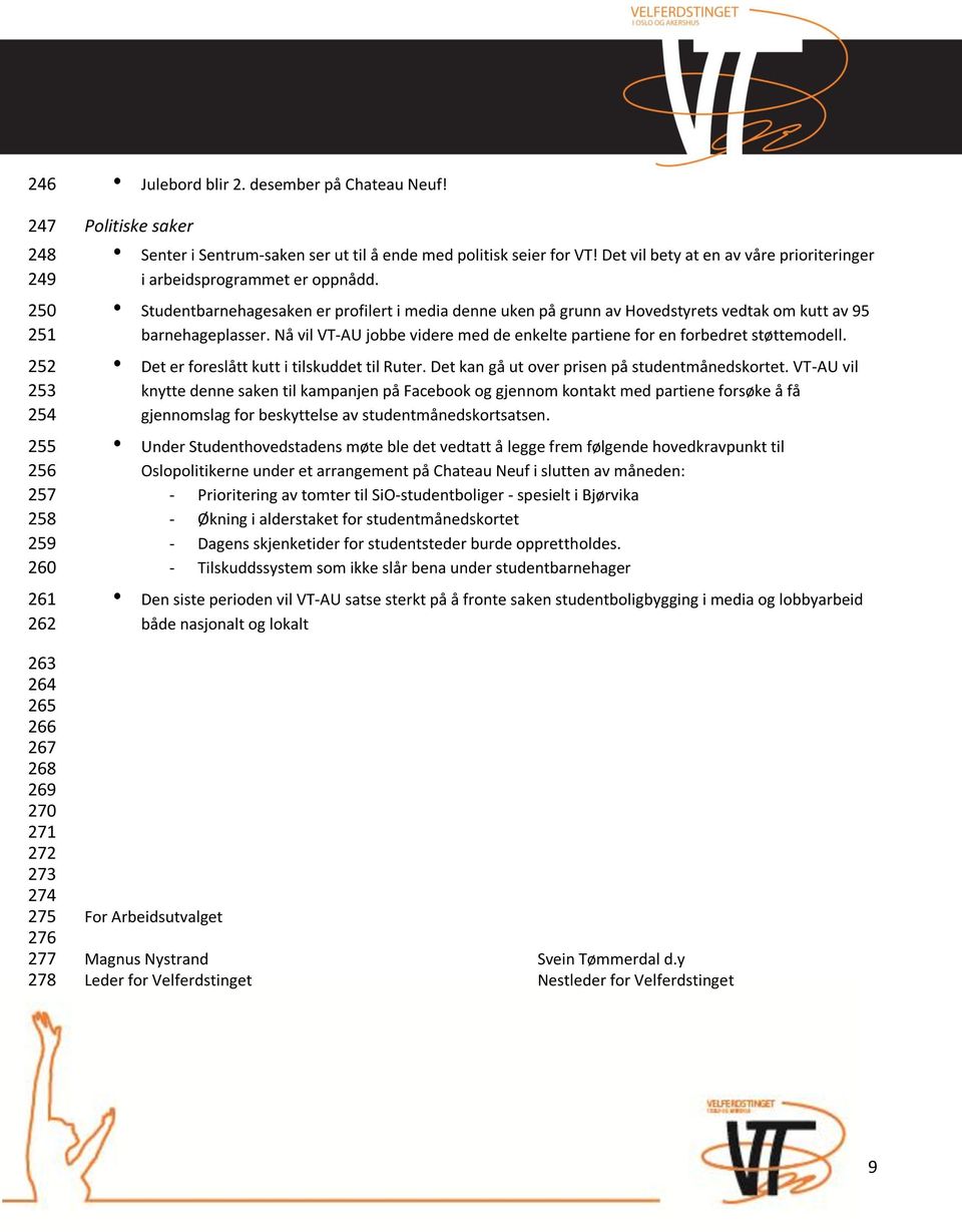 Nå vil VT-AU jobbe videre med de enkelte partiene for en forbedret støttemodell. Det er foreslått kutt i tilskuddet til Ruter. Det kan gå ut over prisen på studentmånedskortet.