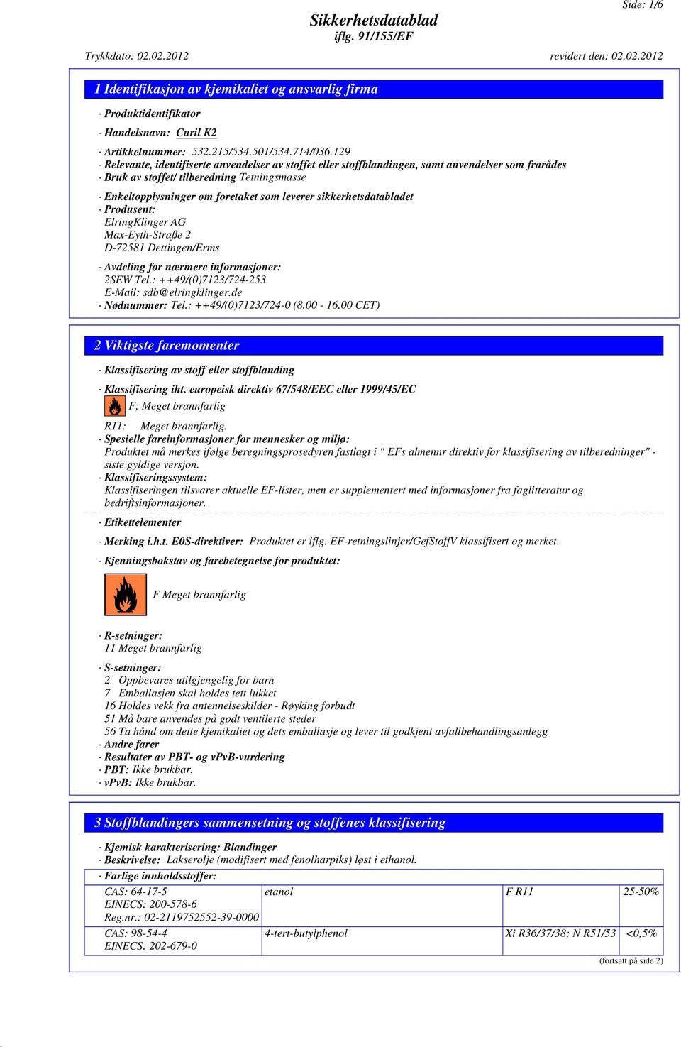 sikkerhetsdatabladet Produsent: ElringKlinger AG Max-Eyth-Straße 2 D-72581 Dettingen/Erms Avdeling for nærmere informasjoner: 2SEW Tel.: ++49/(0)7123/724-253 E-Mail: sdb@elringklinger.