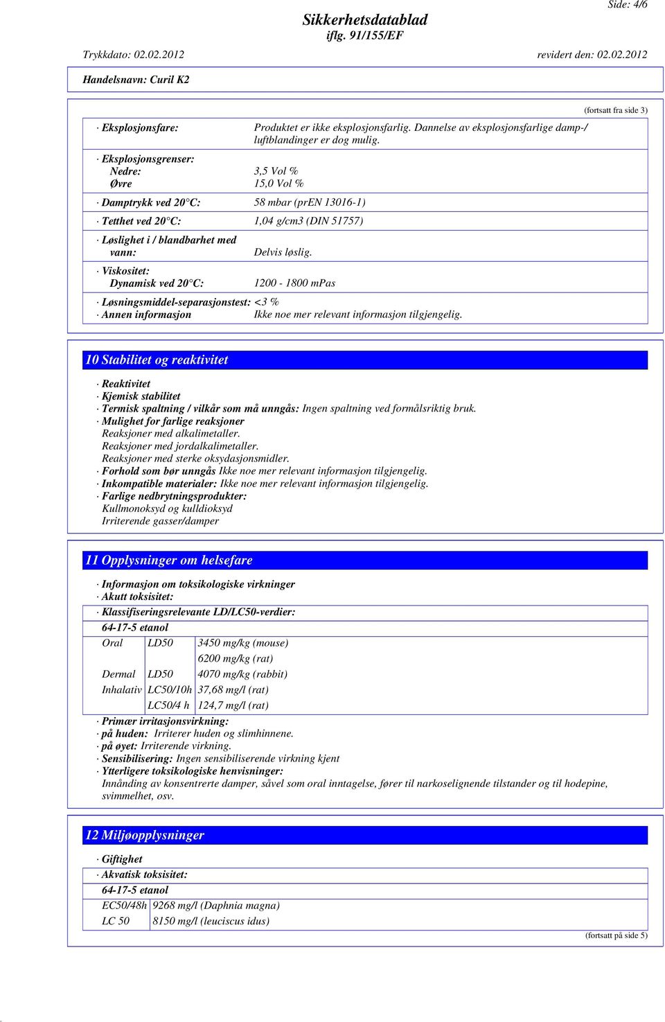 20 C: Delvis løslig. 1200-1800 mpas Løsningsmiddel-separasjonstest: <3 % Annen informasjon Ikke noe mer relevant informasjon tilgjengelig.