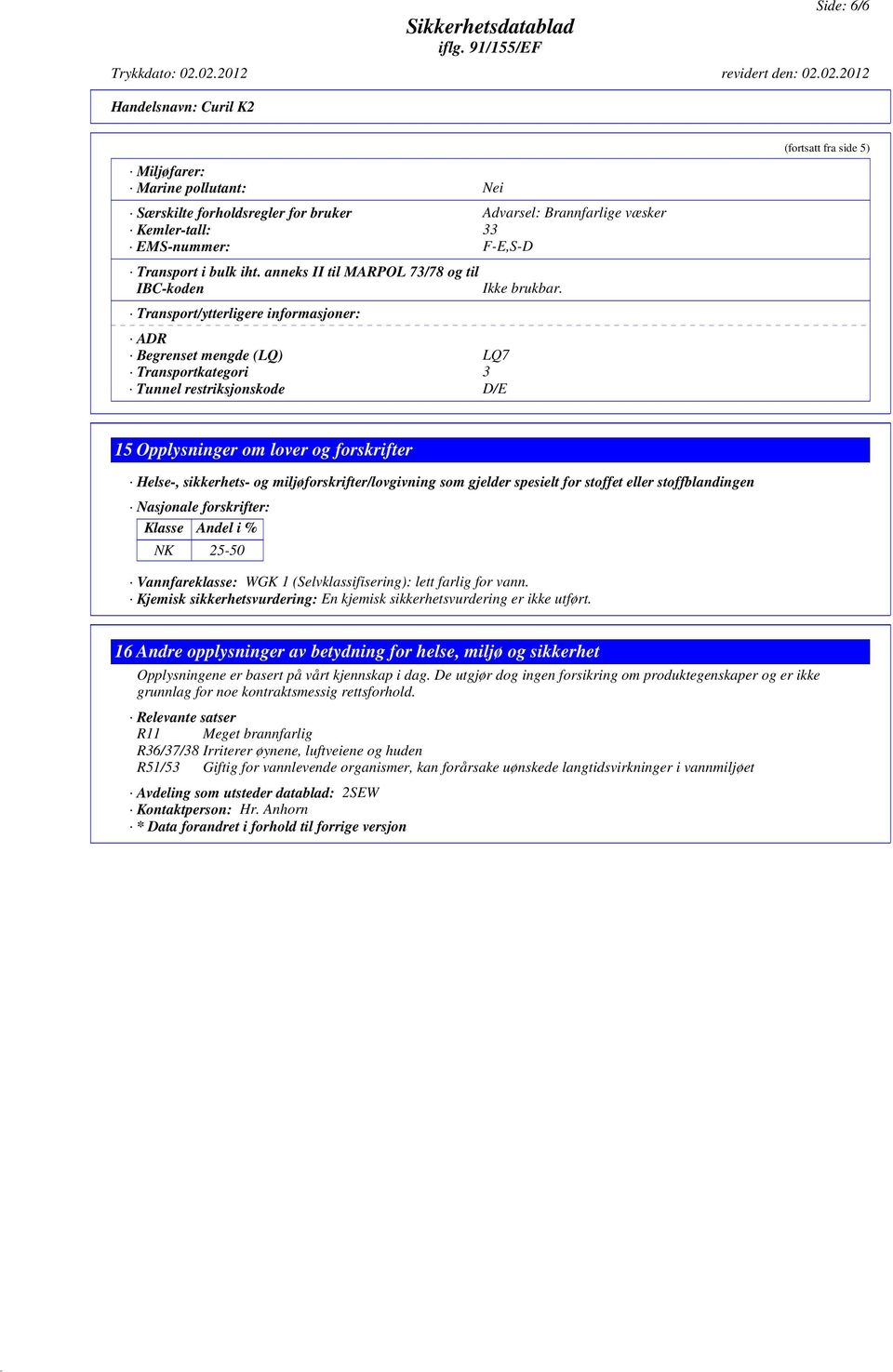 Transport/ytterligere informasjoner: ADR Begrenset mengde (LQ) LQ7 Transportkategori 3 Tunnel restriksjonskode D/E (fortsatt fra side 5) 15 Opplysninger om lover og forskrifter Helse-, sikkerhets- og