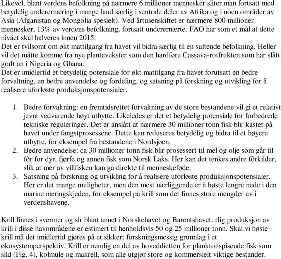 Det er tvilsomt om økt mattilgang fra havet vil bidra særlig til en sultende befolkning.