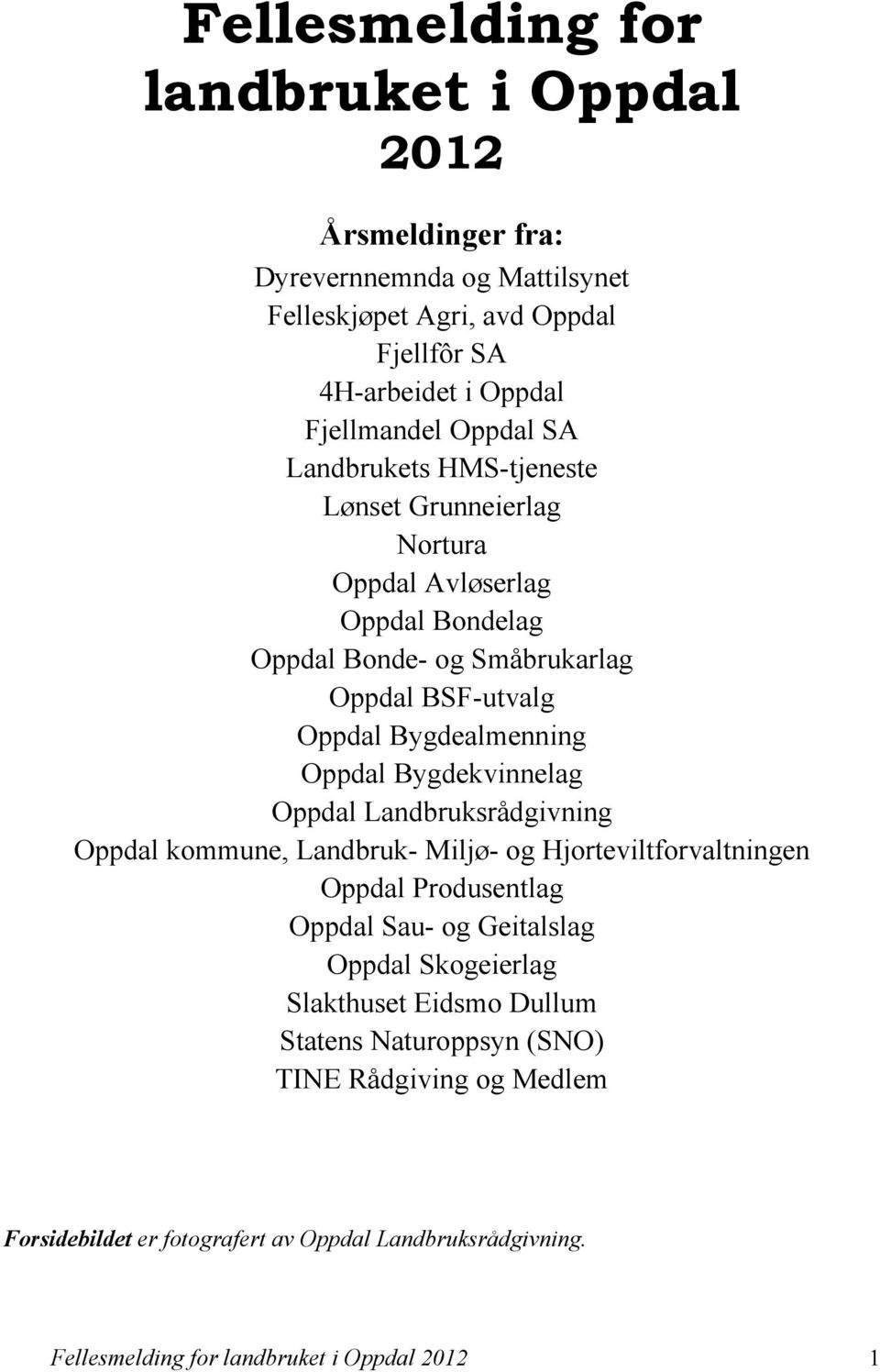 Oppdal Bygdekvinnelag Oppdal Landbruksrådgivning Oppdal kommune, Landbruk- Miljø- og Hjorteviltforvaltningen Oppdal Produsentlag Oppdal Sau- og Geitalslag Oppdal