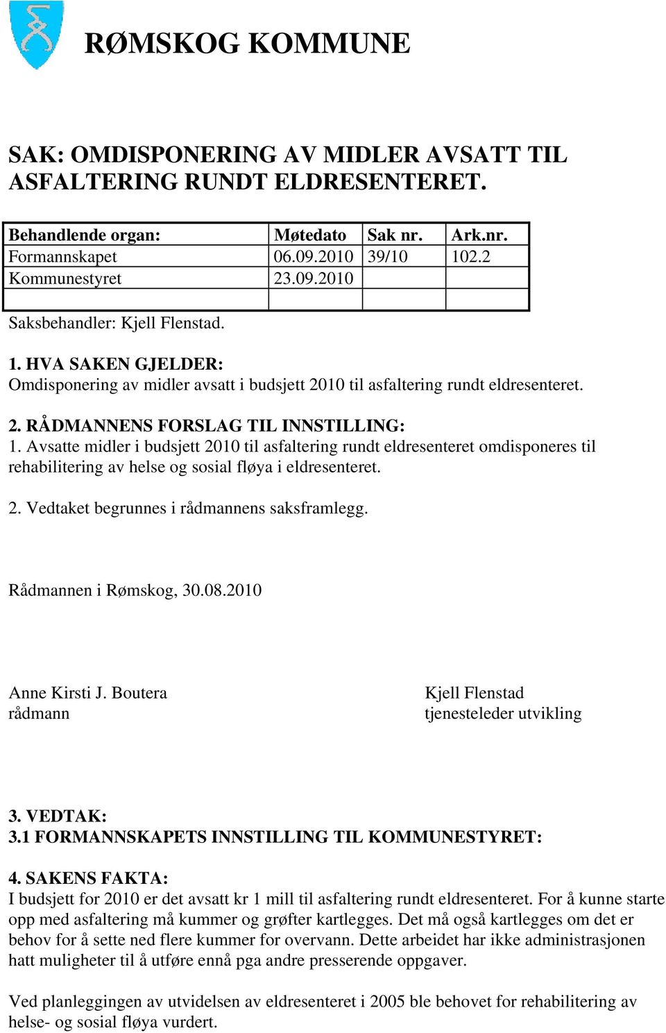 Avsatte midler i budsjett 2010 til asfaltering rundt eldresenteret omdisponeres til rehabilitering av helse og sosial fløya i eldresenteret. 2. Vedtaket begrunnes i rådmannens saksframlegg.