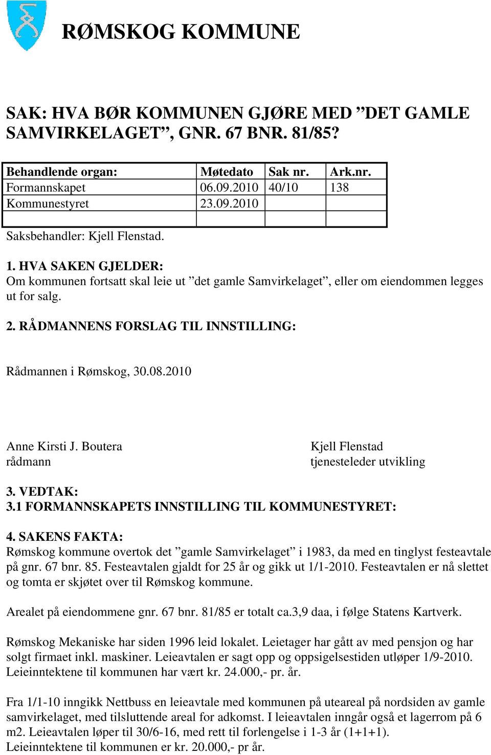 2010 Anne Kirsti J. Boutera rådmann Kjell Flenstad tjenesteleder utvikling 3. VEDTAK: 3.1 FORMANNSKAPETS INNSTILLING TIL KOMMUNESTYRET: 4.