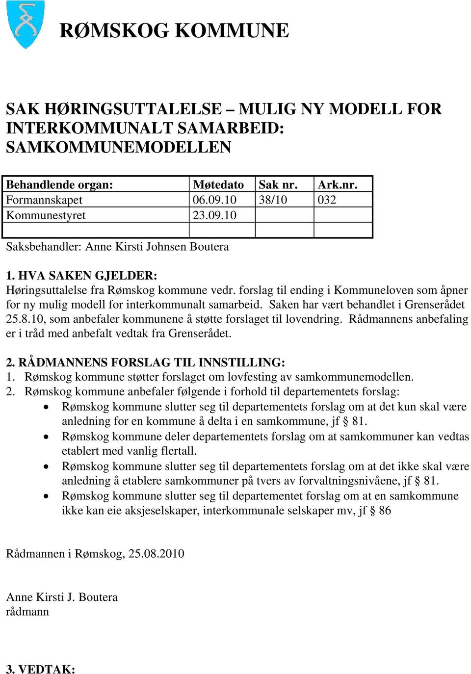 10, som anbefaler kommunene å støtte forslaget til lovendring. Rådmannens anbefaling er i tråd med anbefalt vedtak fra Grenserådet. 2. RÅDMANNENS FORSLAG TIL INNSTILLING: 1.