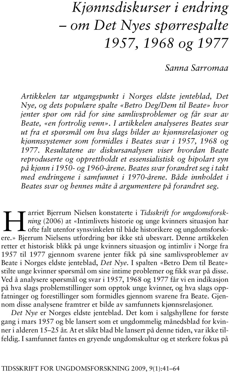 I artikkelen analyseres Beates svar ut fra et spørsmål om hva slags bilder av kjønnsrelasjoner og kjønnssystemer som formidles i Beates svar i 1957, 1968 og 1977.