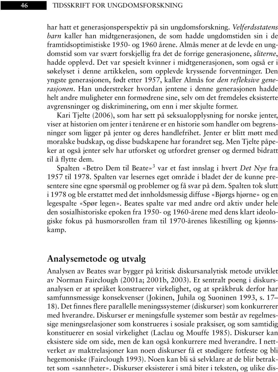 Almås mener at de levde en ungdomstid som var svært forskjellig fra det de forrige generasjonene, sliterne, hadde opplevd.