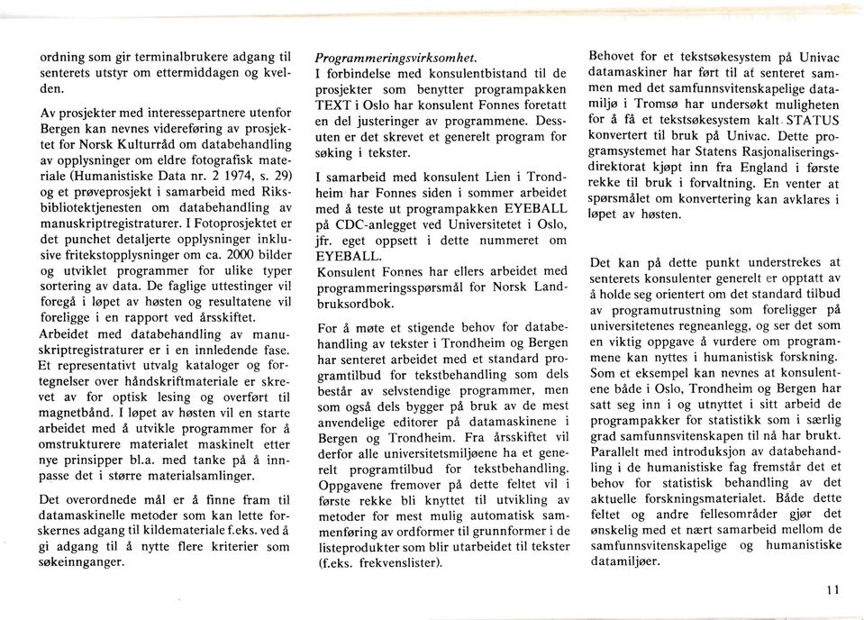 2 1974, s. 29) og et prøveprosjekt i samarbeid med Riksbibliotektjenesten om databehandling av manuskriptregistraturer.