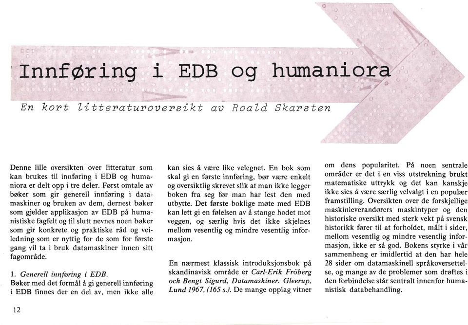 og praktiske råd og veiledning som er nyttig for de som for første gang vil ta i bruk datamaskiner innen sitt fagområde. 1. Generell innforing i EDB.